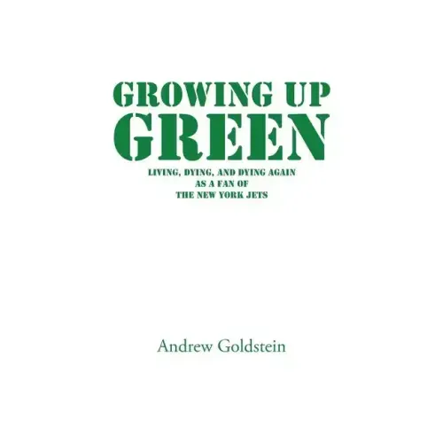 Growing Up Green: Living, Dying, and Dying Again as a Fan of the New York Jets