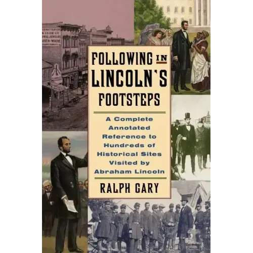 Following in Lincoln's Footsteps: A Complete Annotated Reference to Hundreds of Historical Sites Visited by Abraham Lincoln