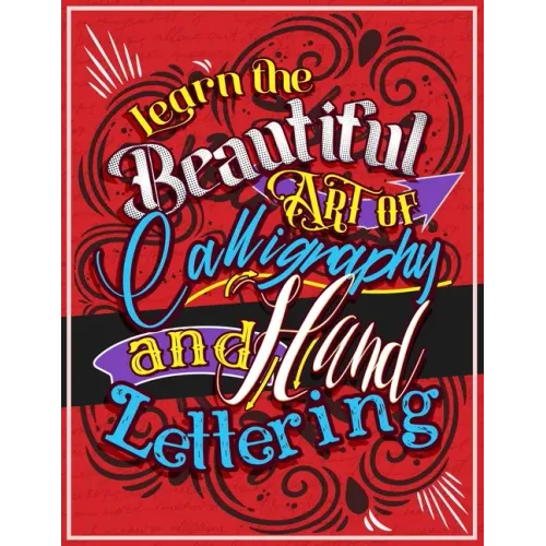 Learn the Beautiful art of Calligraphy and Hand lettering: The Modern Way of Creative Relaxation With Practice Pages & More!