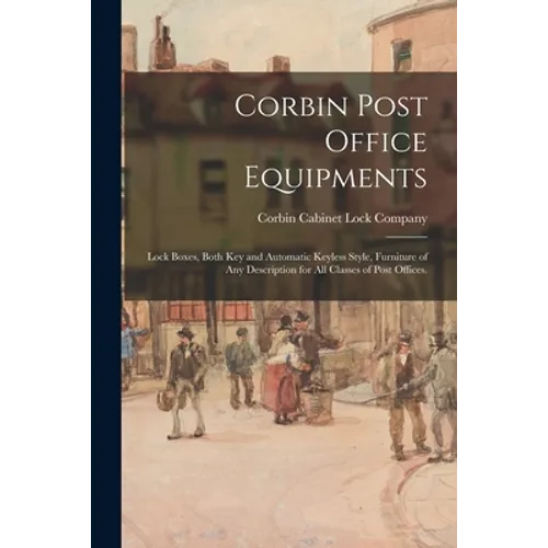 Corbin Post Office Equipments: Lock Boxes, Both Key and Automatic Keyless Style, Furniture of Any Description for All Classes of Post Offices.