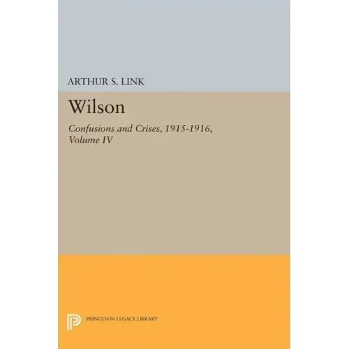 Wilson, Volume IV: Confusions and Crises, 1915-1916