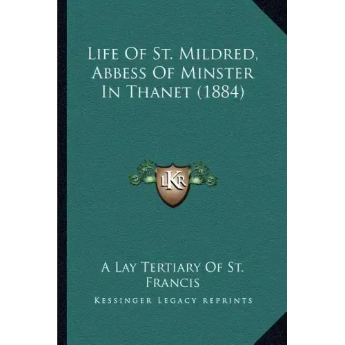 Life Of St. Mildred, Abbess Of Minster In Thanet (1884)