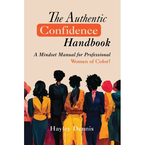 The Authentic Confidence Handbook: A Mindset Manual for Professional Women of Color