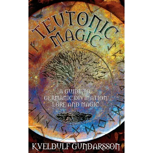 Teutonic Magic: A Guide to Germanic Divination, Lore and Magic