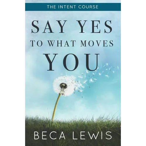 The Intent Course: Say Yes To What Moves You