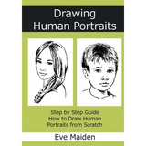 Drawing Human Portraits: Step by Step Guide How to Draw Human Portraits from Scratch