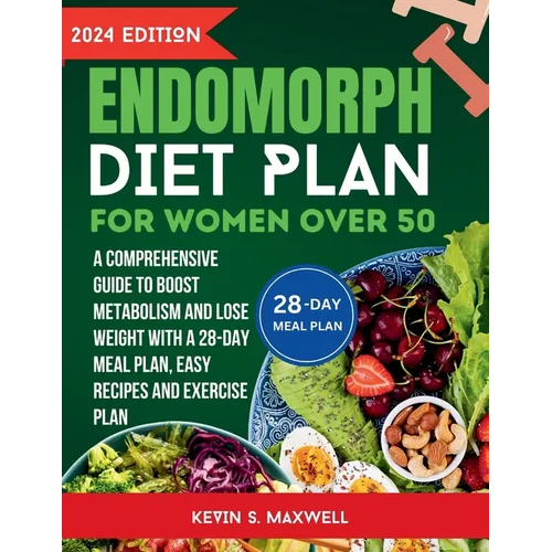 Endomorph Diet Plan For Women Over 50: A Comprehensive Guide to Boost Metabolism and Lose Weight With a 28-Day Meal Plan, Easy Recipes And Exercise Pl