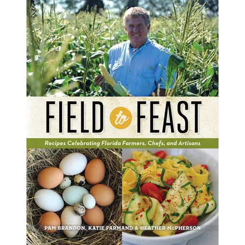 Field to Feast: Recipes Celebrating Florida Farmers, Chefs, and Artisans