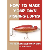 How To Make Your Own Fishing Lures: The Complete Illustrated Guide - Paperback