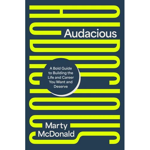 Audacious: A Bold Guide to Building the Life and Career You Want and Deserve