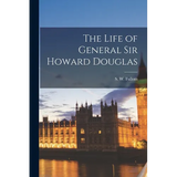 The Life of General Sir Howard Douglas