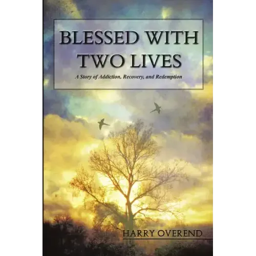 Blessed with Two Lives: A Story of Addiction, Recovery, and Redemption