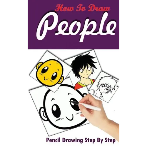 How To Draw People: Pencil Drawings Step by Step: Pencil Drawing Ideas for Absolute Beginners