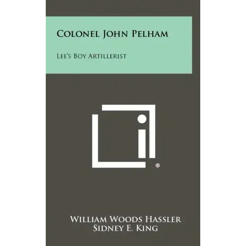Colonel John Pelham: Lee's Boy Artillerist