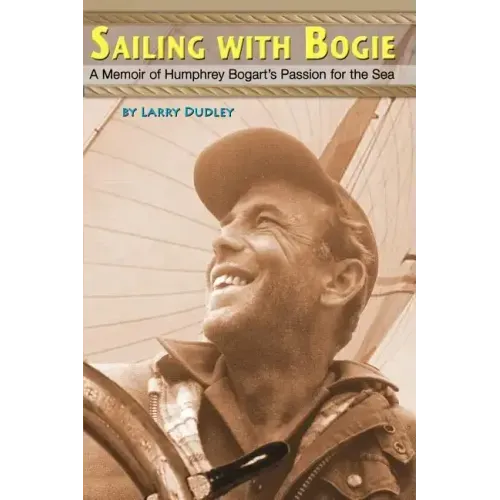 Sailing With Bogie: A Memoir of Humphrey Bogart's Passion for the Sea