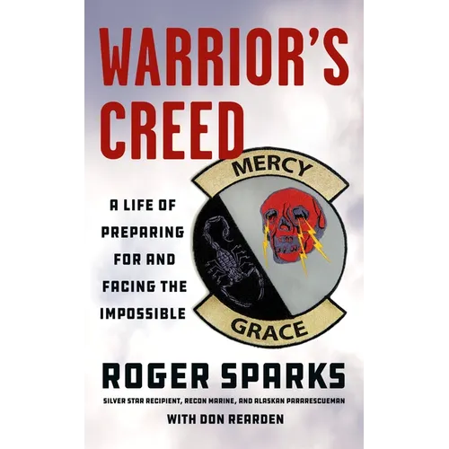 Warrior's Creed: A Life of Preparing for and Facing the Impossible