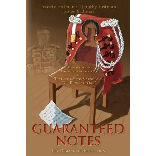 Guaranteed Notes: Memoirs of the Three Erdman Brothers & The United States Marine Band, "The President's Own"