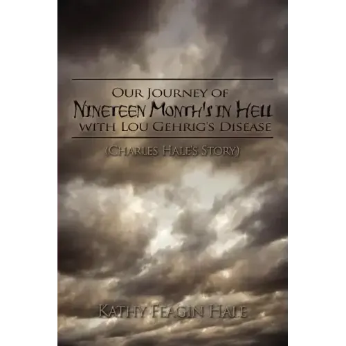 Our Journey of Nineteen Month's in Hell with Lou Gehrig's Disease: (Charles Hale's Story)
