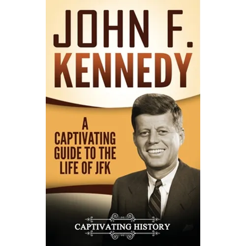 John F. Kennedy: A Captivating Guide to the Life of JFK