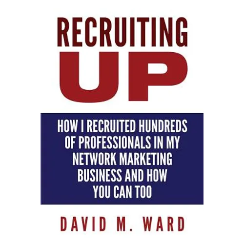Recruiting Up: How I Recruited Hundreds of Professionals in my Network Marketing Business and How You Can, Too