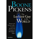 Boone Pickens the Luckiest Guy in the World: Business and Finance Leader, Corporate Investor, and Champion of Shareholders' Rights - Paperback