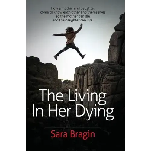 The Living In Her Dying: How a mother and daughter come to know each other and themselves so the mother can die and the daughter can live.