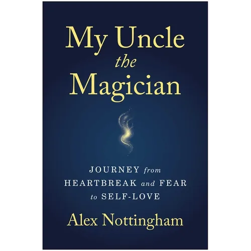 My Uncle the Magician: Journey from Heartbreak and Fear to Self-Love