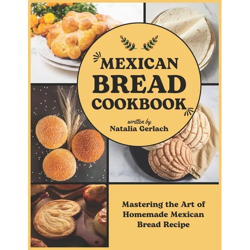 Mexican Bread Cookbook: Mastering the Art of Homemade Mexican Bread Recipe