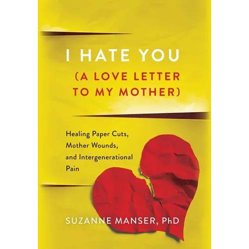I Hate You (A Love Letter to My Mother): Healing Paper Cuts, Mother Wounds, and Intergenerational Pain