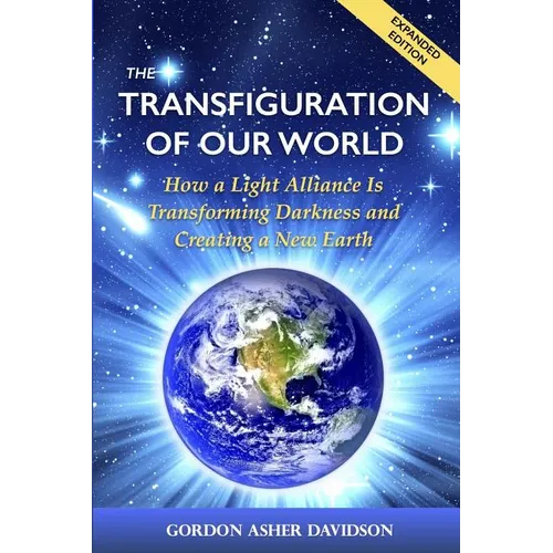 The Transfiguration of Our World: How a Light Alliance Is Transforming Darkness and Creating a New Earth