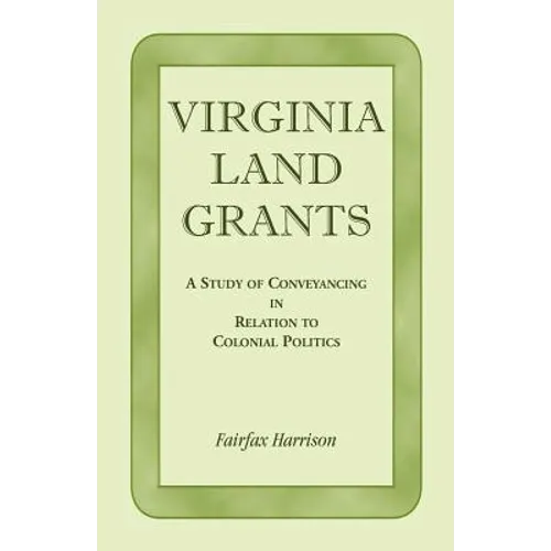 Virginia Land Grants: A Study of Conveyancing in Relation to Colonial Politics