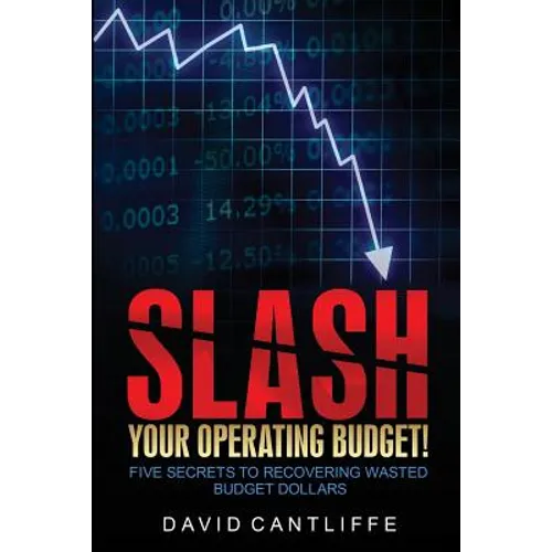 Slash Your Operating Budget!: Five Secrets to Recovering Wasted Budget Dollars