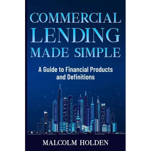 Commercial Lending Made Simple: A Guide to Financial Products and Definitions