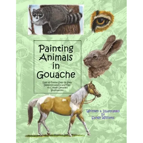Painting Animals in Gouache: Easy to Follow Step by Step Demonstrations and Tips to Create Detailed Illustrations