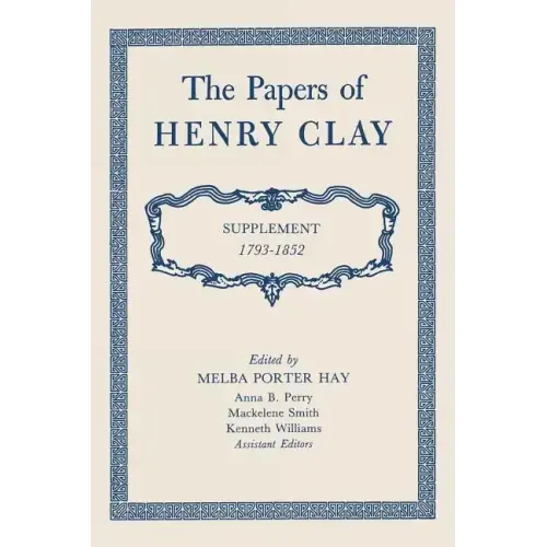 The Papers of Henry Clay: Supplement 1793-1852