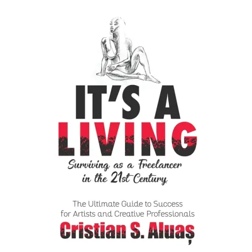 It's a Living: Surviving as a Freelancer in the 21st Century, The Ultimate Guide to Success for Artists and Creative Professionals
