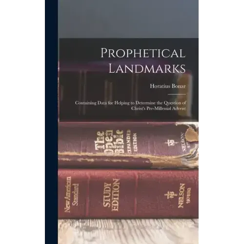 Prophetical Landmarks: Containing Data for Helping to Determine the Question of Christ's Pre-Millenial Advent