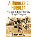 A Hurdler's Hurdler: The Life of Rodney Milburn, Olympic Champion