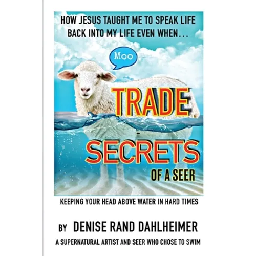 Trade Secrets of a Seer: How Jesus Taught Me to Speak Life Back Into My Life Even When...