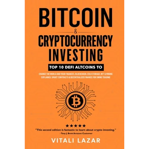 Bitcoin & Cryptocurrency Investing: Top 10 DeFi Altcoins to Change the World and Your Finances, Blockchain, Cold Storage, NFT & Mining Explained, Smar