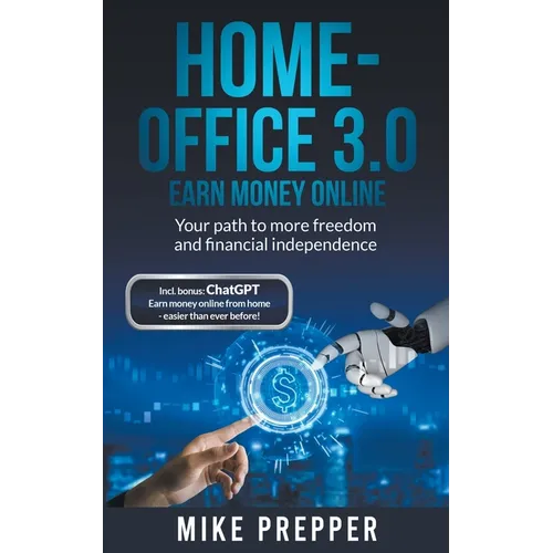 Home-Office 3.0 - Earn money online - Your path to more freedom and financial independence incl. bonus: ChatGPT - Earn money online from home - easier