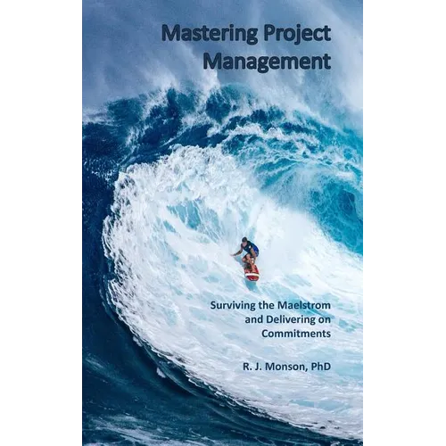 Mastering Project Management: Surviving the Maelstrom and Delivering on Commitments