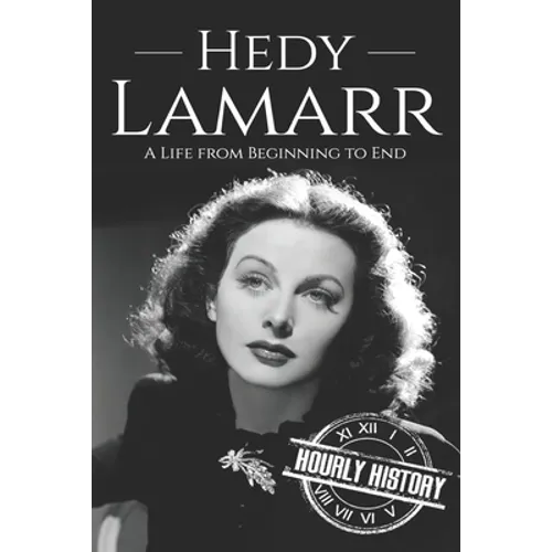 Hedy Lamarr: A Life from Beginning to End