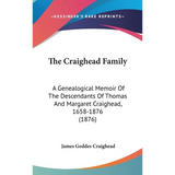 The Craighead Family: A Genealogical Memoir Of The Descendants Of Thomas And Margaret Craighead, 1658-1876 (1876)