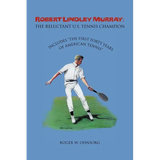 Robert Lindley Murray: The Reluctant U.S. Tennis Champion: Includes the First Forty Years of American Tennis