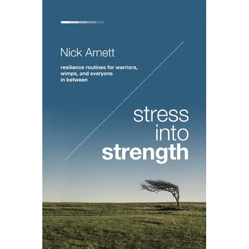 Stress Into Strength: Resilience Routines for Warriors, Wimps, and Everyone in Between