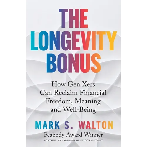 The Longevity Bonus: How Gen Xers Can Reclaim Financial Freedom, Meaning and Well-Being