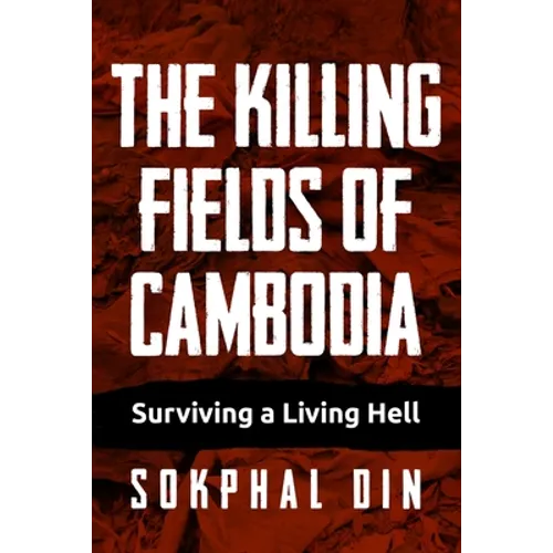 The Killing Fields of Cambodia: Surviving a Living Hell