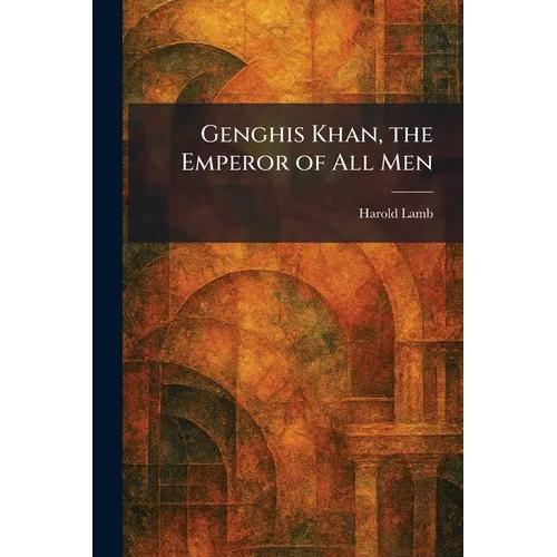 Genghis Khan, the Emperor of All Men