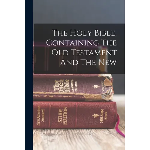 The Holy Bible, Containing The Old Testament And The New